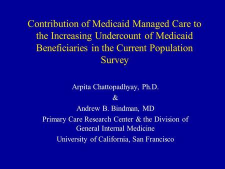 Contribution of Medicaid Managed Care to the Increasing Undercount of Medicaid Beneficiaries in the Current Population Survey Arpita Chattopadhyay, Ph.D.