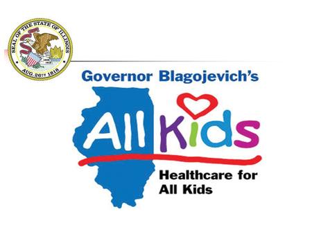 Illinois All Kids Program Illinois Department of Healthcare and Family Services Stephen E. Saunders, MD, MPH Child Health Services Research Meeting June.