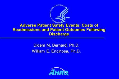 Adverse Patient Safety Events: Costs of Readmissions and Patient Outcomes Following Discharge Didem M. Bernard, Ph.D. William E. Encinosa, Ph.D.