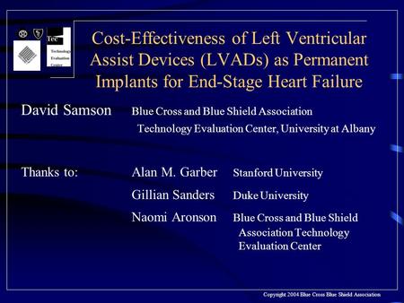 Cost-Effectiveness of Left Ventricular Assist Devices (LVADs) as Permanent Implants for End-Stage Heart Failure David Samson Blue Cross and Blue Shield.