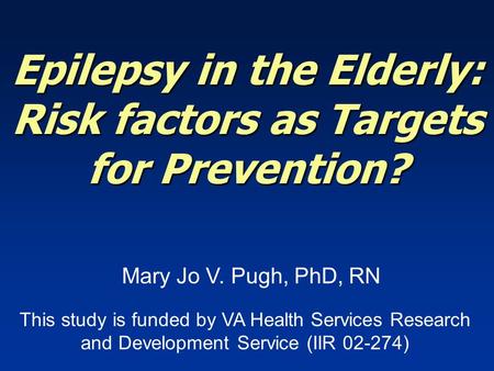 Epilepsy in the Elderly: Risk factors as Targets for Prevention? This study is funded by VA Health Services Research and Development Service (IIR 02-274)