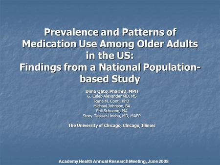 Prevalence and Patterns of Medication Use Among Older Adults in the US: Findings from a National Population- based Study Dima Qato, PharmD, MPH G. Caleb.