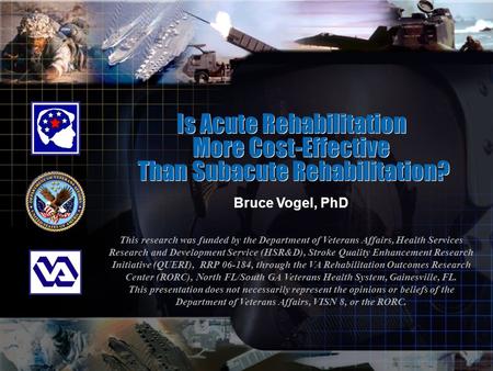 Bruce Vogel, PhD This research was funded by the Department of Veterans Affairs, Health Services Research and Development Service (HSR&D), Stroke Quality.