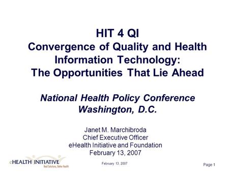 February 13, 2007 Page 1 HIT 4 QI Convergence of Quality and Health Information Technology: The Opportunities That Lie Ahead National Health Policy Conference.