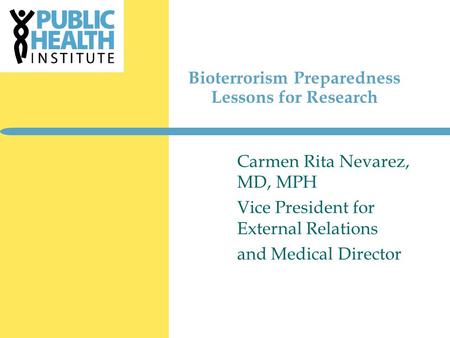 Bioterrorism Preparedness Lessons for Research Carmen Rita Nevarez, MD, MPH Vice President for External Relations and Medical Director.