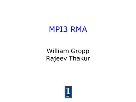 MPI3 RMA William Gropp Rajeev Thakur. 2 MPI-3 RMA Presented an overview of some of the issues and constraints at last meeting Homework - read Bonachea's.