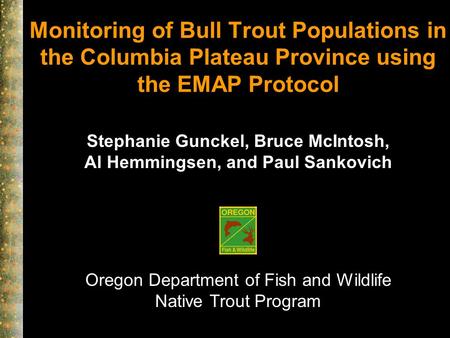 Oregon Department of Fish and Wildlife Native Trout Program Monitoring of Bull Trout Populations in the Columbia Plateau Province using the EMAP Protocol.