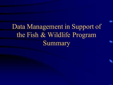 Data Management in Support of the Fish & Wildlife Program Summary.