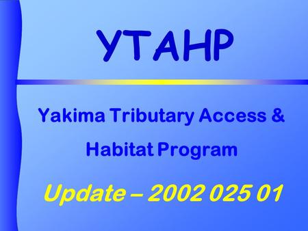 YTAHP Yakima Tributary Access & Habitat Program Update – 2002 025 01.