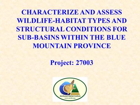 CHARACTERIZE AND ASSESS WILDLIFE-HABITAT TYPES AND STRUCTURAL CONDITIONS FOR SUB-BASINS WITHIN THE BLUE MOUNTAIN PROVINCE Project: 27003.