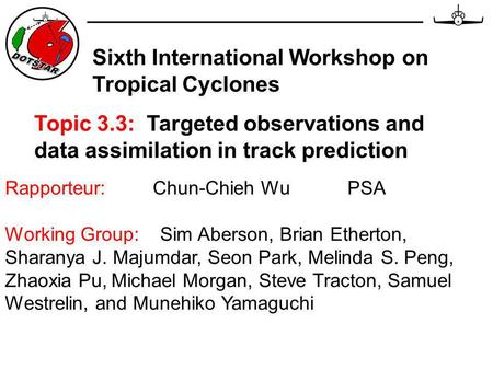 Topic 3.3: Targeted observations and data assimilation in track prediction Rapporteur: Chun-Chieh Wu PSA Working Group: Sim Aberson, Brian Etherton, Sharanya.