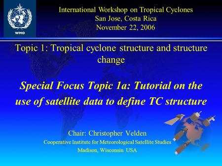 Topic 1: Tropical cyclone structure and structure change Special Focus Topic 1a: Tutorial on the use of satellite data to define TC structure Chair: Christopher.