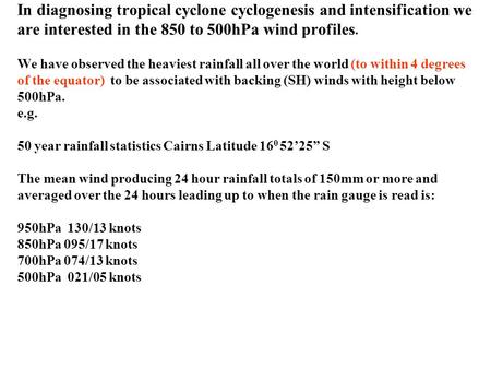 In diagnosing tropical cyclone cyclogenesis and intensification we are interested in the 850 to 500hPa wind profiles. We have observed the heaviest rainfall.