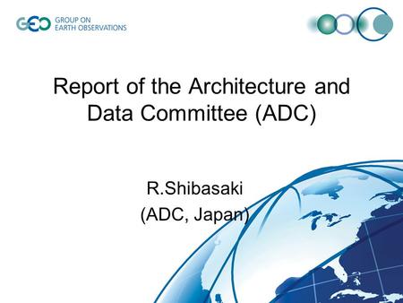 Report of the Architecture and Data Committee (ADC) R.Shibasaki (ADC, Japan)