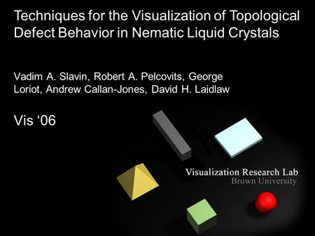 Vadim A. Slavin, Robert A. Pelcovits, George Loriot, Andrew Callan-Jones, David H. Laidlaw Vis 06 Techniques for the Visualization of Topological Defect.