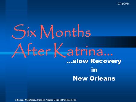 2/12/2014 Six Months After Katrina… …slow Recovery in New Orleans Thomas McGuire, Author, Amsco School Publications.