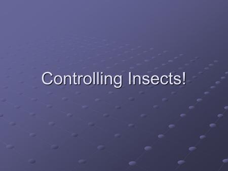 Controlling Insects!.