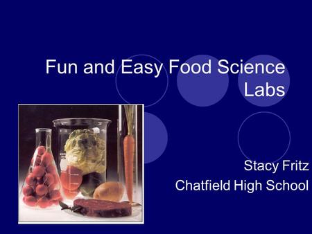 Fun and Easy Food Science Labs Stacy Fritz Chatfield High School.