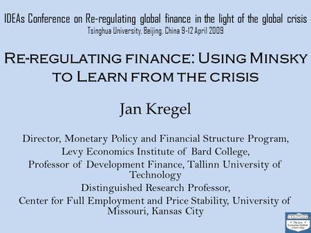 IDEAs Conference on Re-regulating global finance in the light of the global crisis Tsinghua University, Beijing, China 9-12 April 2009 Re-regulating finance: