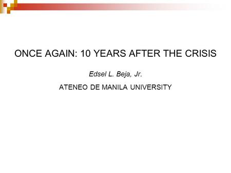 ONCE AGAIN: 10 YEARS AFTER THE CRISIS Edsel L. Beja, Jr. ATENEO DE MANILA UNIVERSITY.