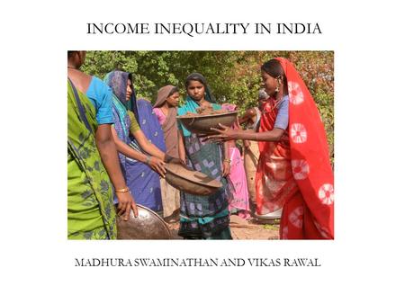 INCOME INEQUALITY IN INDIA MADHURA SWAMINATHAN AND VIKAS RAWAL.