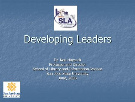 Developing Leaders Dr. Ken Haycock Professor and Director School of Library and Information Science San Jose State University June, 2006.