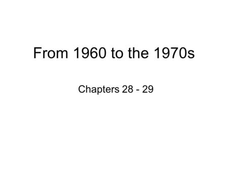 From 1960 to the 1970s Chapters 28 - 29. Election of 1960 Kennedy vs. Nixon The Debates Catholicism Chicago.