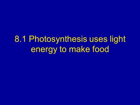 8.1 Photosynthesis uses light energy to make food