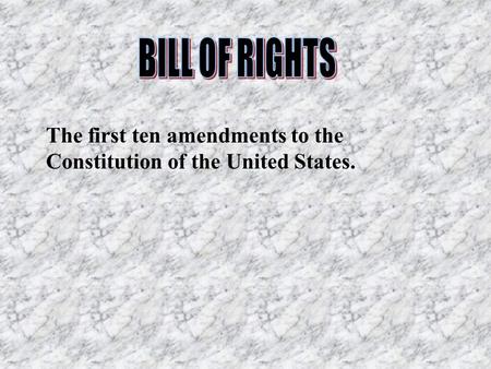 The first ten amendments to the Constitution of the United States.