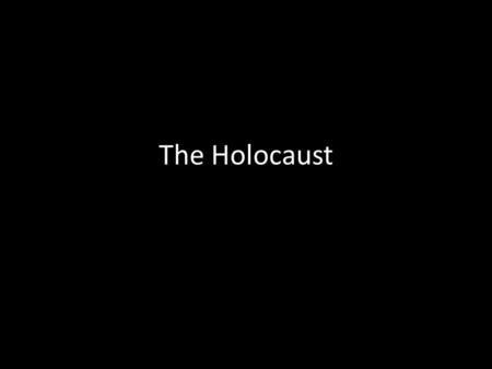 The Holocaust.