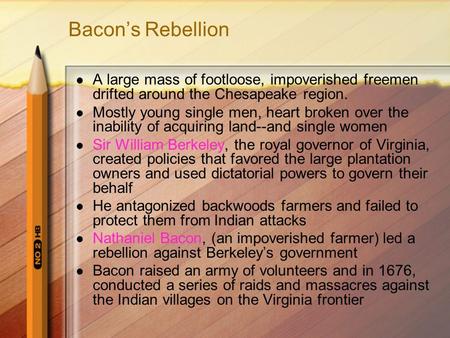 Bacons Rebellion A large mass of footloose, impoverished freemen drifted around the Chesapeake region. Mostly young single men, heart broken over the inability.