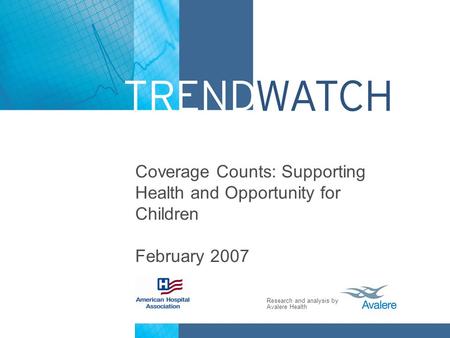 Research and analysis by Avalere Health Coverage Counts: Supporting Health and Opportunity for Children February 2007.