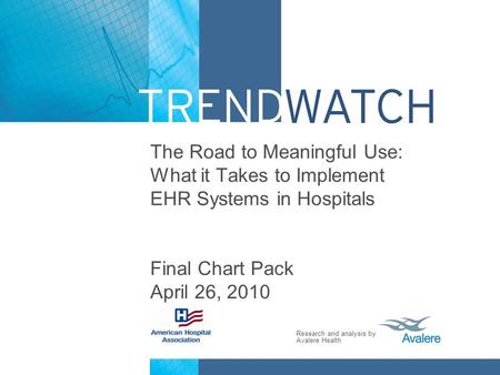 The Road to Meaningful Use: What it Takes to Implement EHR Systems in Hospitals Final Chart Pack April 26, 2010.