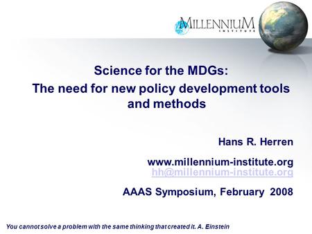 Science for the MDGs: The need for new policy development tools and methods Hans R. Herren  AAAS.