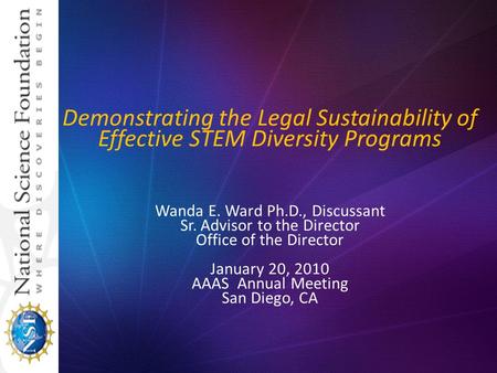 Demonstrating the Legal Sustainability of Effective STEM Diversity Programs Wanda E. Ward Ph.D., Discussant Sr. Advisor to the Director Office of the Director.