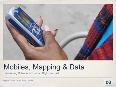 Digital Democracy | Emily Jacobi Mobiles, Mapping & Data Harnessing Science for Human Rights in Haiti.