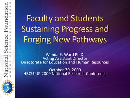 Wanda E. Ward Ph.D. Acting Assistant Director Directorate for Education and Human Resources October 30, 2009 HBCU-UP 2009 National Research Conference.