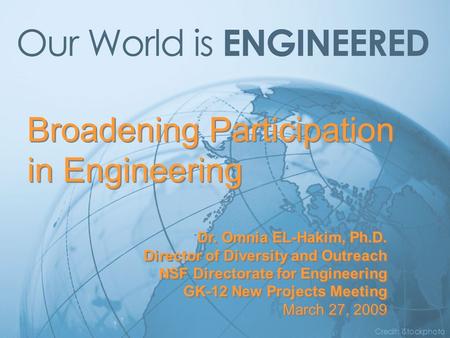 Broadening Participation in Engineering Credit: iStockphoto Dr. Omnia EL-Hakim, Ph.D. Director of Diversity and Outreach NSF Directorate for Engineering.