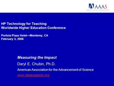 HP Technology for Teaching Worldwide Higher Education Conference Portola Plaza HotelMonterey, CA February 3, 2006 Measuring the Impact Daryl E. Chubin,