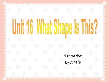 1st period by Warming Up Chant and Do Circle, circle, go, go, go! Triangle, triangle, win, win, win! Rectangle, rectangle, huh, huh, huh! Square, square,