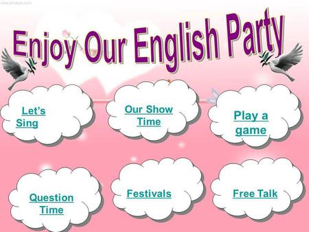 Lets Sing Lets Sing Festivals Question Time Question Time Our Show Time Our Show Time Free Talk Free Talk Play a game Play a game.