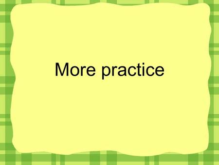 More practice. (T) (F) We can say Good morning ( ) 1. We can say Good morning when we greet each other in the when we greet each other in the morning.