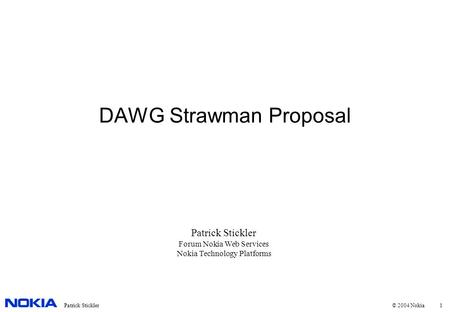 1Patrick Stickler © 2004 Nokia DAWG Strawman Proposal Patrick Stickler Forum Nokia Web Services Nokia Technology Platforms.