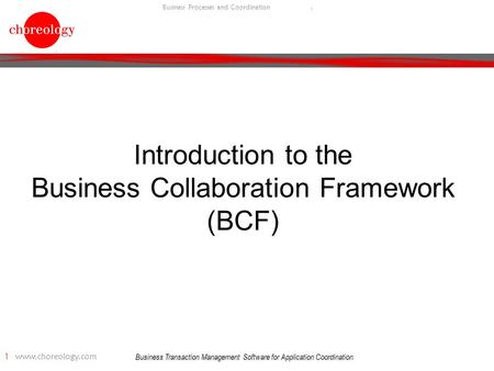 Business Transaction Management Software for Application Coordination 1 www.choreology.com Business Processes and Coordination. Introduction to the Business.