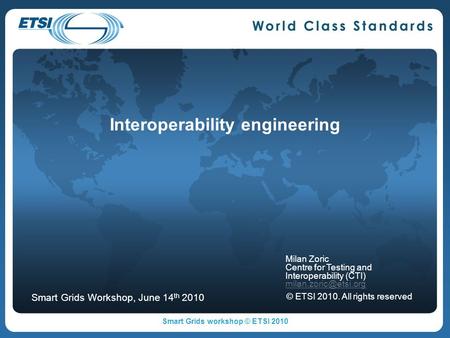 Interoperability engineering Milan Zoric Centre for Testing and Interoperability (CTI) © ETSI 2010. All rights reserved Smart Grids.