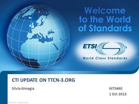 CTI UPDATE ON TTCN-3.ORG Silvia AlmagiaMTS#60 1 Oct 2013 © ETSI 2013. All rights reserved.