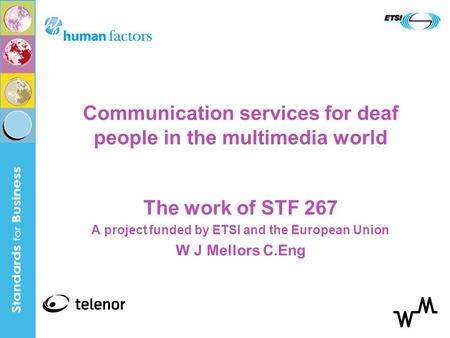 Communication services for deaf people in the multimedia world The work of STF 267 A project funded by ETSI and the European Union W J Mellors C.Eng.