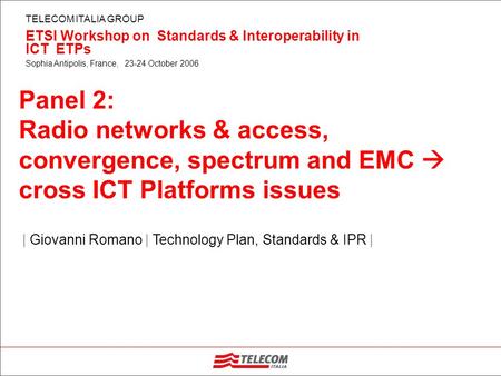 TELECOM ITALIA GROUP ETSI Workshop on Standards & Interoperability in ICT ETPs Sophia Antipolis, France, 23-24 October 2006 | Giovanni Romano | Technology.