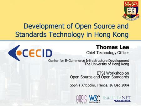 Development of Open Source and Standards Technology in Hong Kong Thomas Lee Chief Technology Officer Center for E-Commerce Infrastructure Development The.