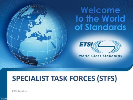 SEM08-14 SPECIALIST TASK FORCES (STFS) ETSI Seminar SEM08-14.